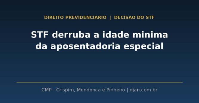 STF derruba idade minima da aposentadoria especial - CMP Advogados